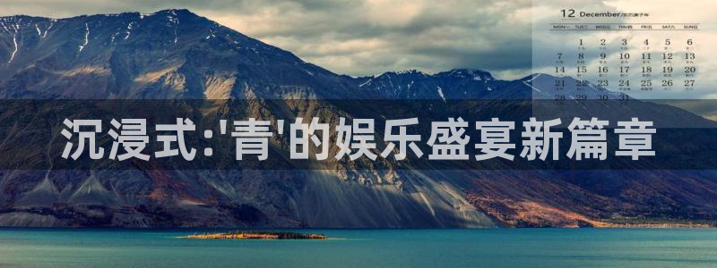 杏鑫娱乐：沉浸式:\'青\'的娱乐盛宴新篇章