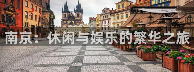 杏鑫娱乐：南京：休闲与娱乐的繁华之旅